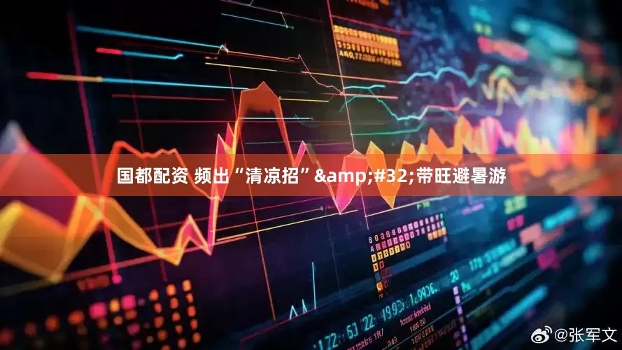 国都配资 频出“清凉招”&#32;带旺避暑游
