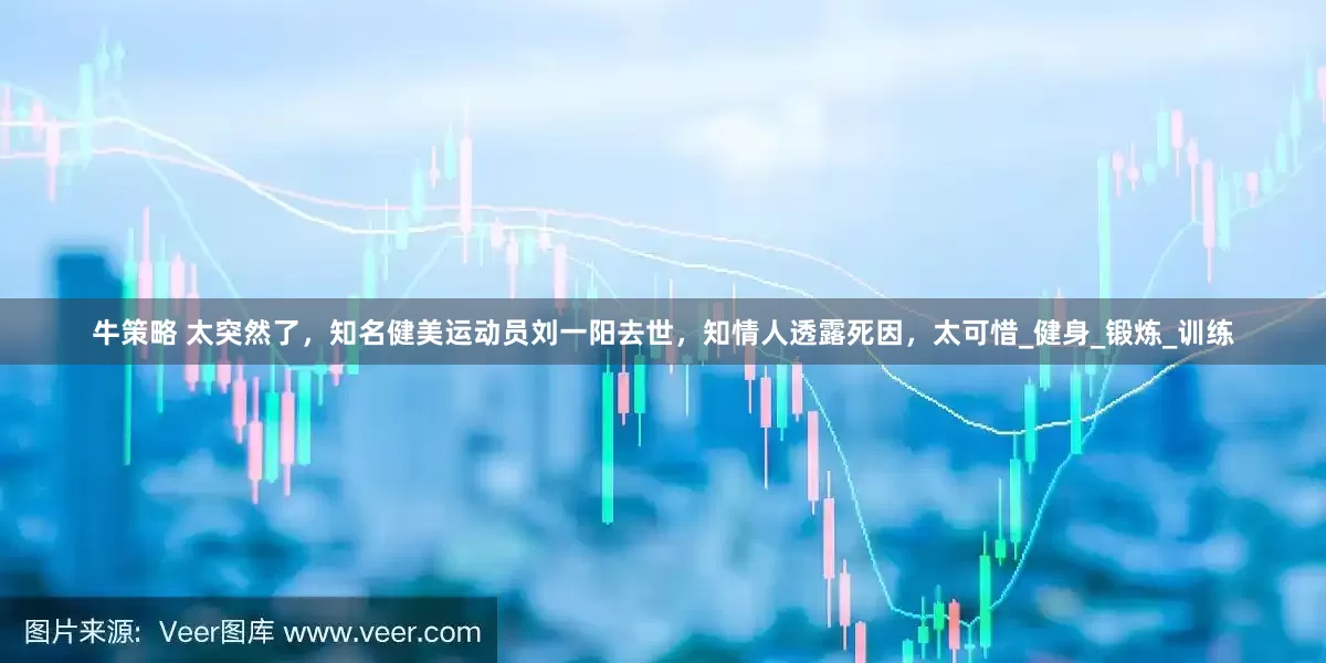 牛策略 太突然了，知名健美运动员刘一阳去世，知情人透露死因，太可惜_健身_锻炼_训练